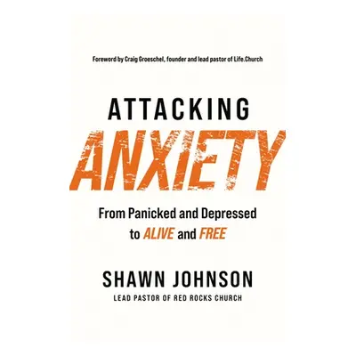 "Attacking Anxiety: From Panicked and Depressed to Alive and Free" - "" ("Johnson Shawn")(Paperb