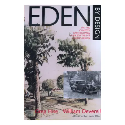 "Eden by Design: The 1930 Olmsted-Bartholomew Plan for Los Angeles Region" - "" ("Hise Greg")(Pa