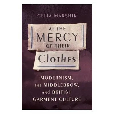 "At the Mercy of Their Clothes: Modernism, the Middlebrow, and British Garment Culture" - "" ("M