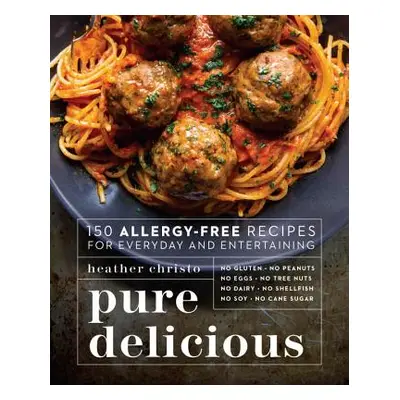 "Pure Delicious: 150 Allergy-Free Recipes for Everyday and Entertaining" - "" ("Christo Heather"