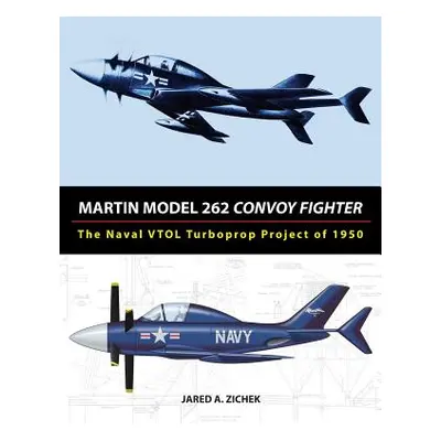 "Martin Model 262 Convoy Fighter: The Naval VTOL Turboprop Project of 1950" - "" ("Zichek Jared 