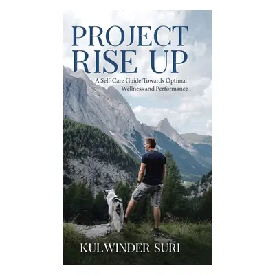 "Project Rise Up: A Self-Care Guide Towards Optimal Wellness and Performance" - "" ("Suri Kulwin