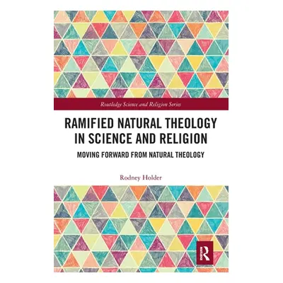 "Ramified Natural Theology in Science and Religion: Moving Forward from Natural Theology" - "" (