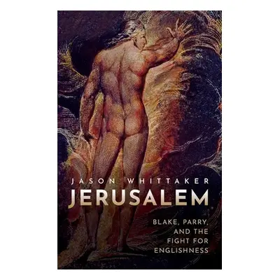 "Jerusalem: Blake, Parry, and the Fight for Englishness" - "" ("Whittaker Jason")(Pevná vazba)