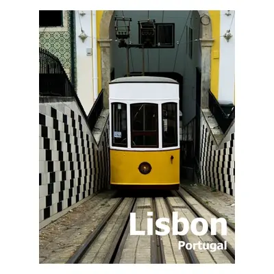 "Lisbon Portugal: Coffee Table Photography Travel Picture Book Album Of A Portuguese City in Sou