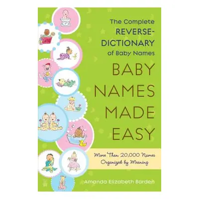 "Baby Names Made Easy: The Complete Reverse-Dictionary of Baby Names" - "" ("Barden Amanda Eliza