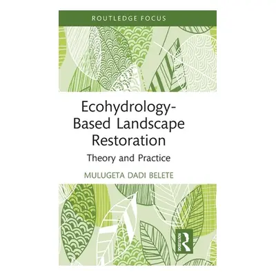 "Ecohydrology-Based Landscape Restoration: Theory and Practice" - "" ("Belete Mulugeta Dadi")(Pe