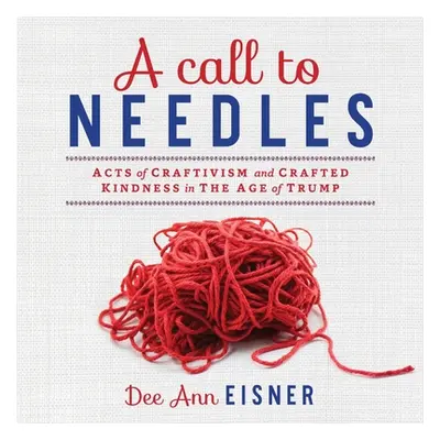 "A Call to Needles: Acts of Craftivism and Crafted Kindness in the Age of Trump" - "" ("Eisner D