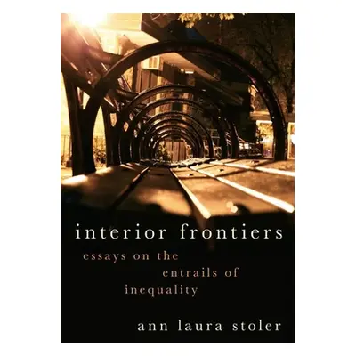 "Interior Frontiers: Essays on the Entrails of Inequality" - "" ("Stoler Ann Laura")(Pevná vazba