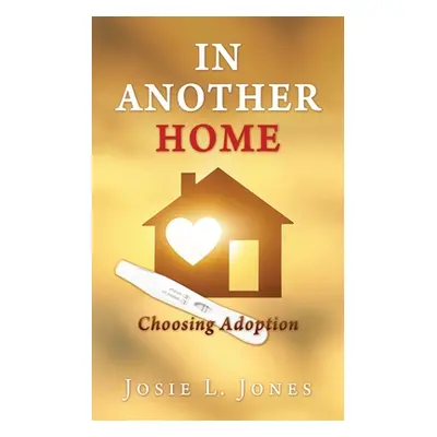 "In Another Home: Choosing Adoption" - "" ("Jones Josie L.")(Paperback)