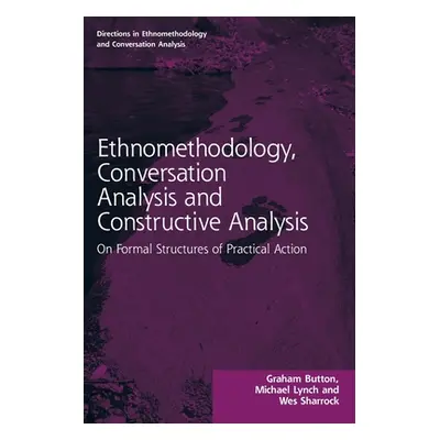 "Ethnomethodology, Conversation Analysis and Constructive Analysis: On Formal Structures of Prac