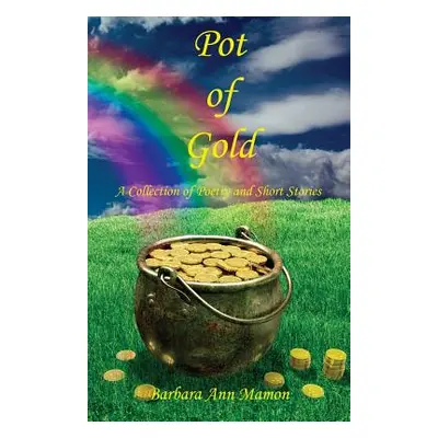 "Pot of Gold - A Collection of Poetry and Short Stories" - "" ("Mamon Barbara Ann")(Paperback)