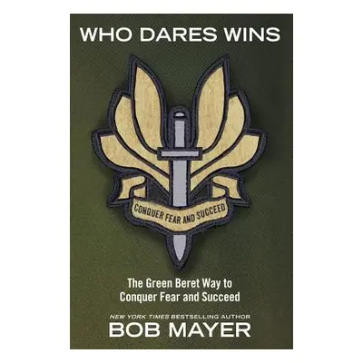 "Who Dares Wins: The Green Beret Way to Conquer Fear and Succeed" - "" ("Mayer Bob")(Paperback)