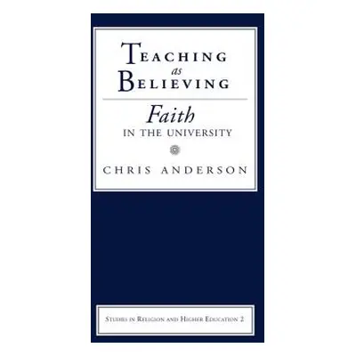 "Teaching as Believing: Faith in the University" - "" ("Anderson Chris")(Paperback)