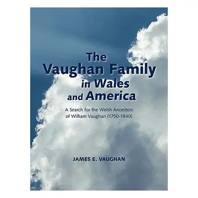 "The Vaughan Family in Wales and America: A Search for the Welsh Ancestors of William Vaughan (1