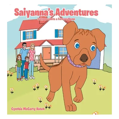 "Saiyanna's Adventures: Saiyanna Gets a Forever Home" - "" ("Hatch Cynthia McCarty")(Pevná vazba