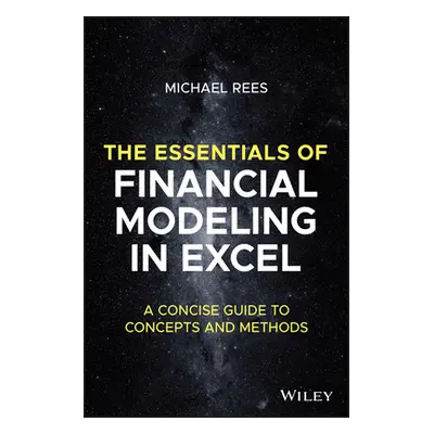 "The Essentials of Financial Modeling in Excel: A Concise Guide to Concepts and Methods" - "" ("