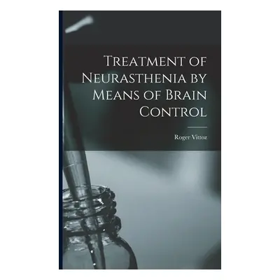 "Treatment of Neurasthenia by Means of Brain Control" - "" ("Vittoz Roger")(Paperback)