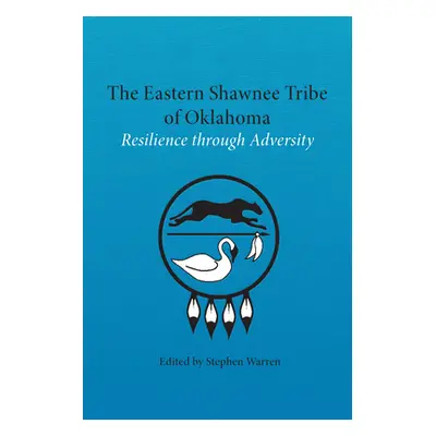 "The Eastern Shawnee Tribe of Oklahoma: Resilience Through Adversity" - "" ("Warren Stephen")(Pa