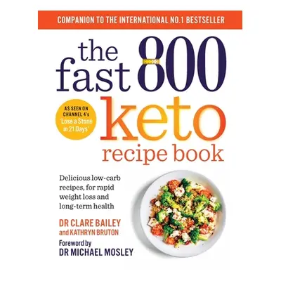 "The Fast 800 Keto Recipe Book: Delicious Low-Carb Recipes, for Rapid Weight Loss and Long-Term 