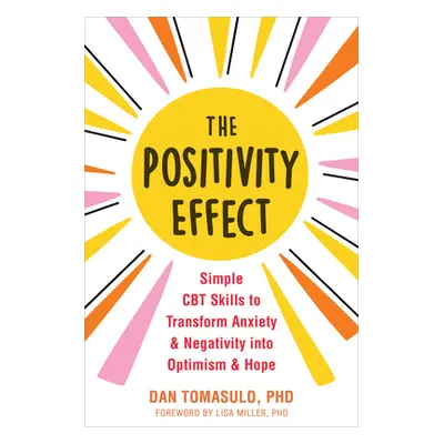 "The Positivity Effect: Simple CBT Skills to Transform Anxiety and Negativity Into Optimism and 