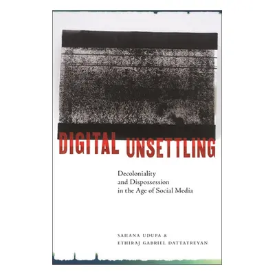 "Digital Unsettling: Decoloniality and Dispossession in the Age of Social Media" - "" ("Udupa Sa