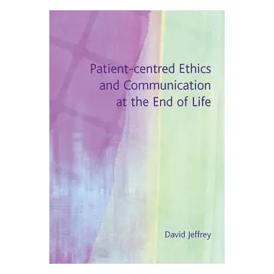 "Patient-Centred Ethics and Communication at the End of Life" - "" ("Jeffrey David")(Paperback)