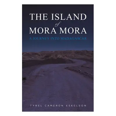 "The Island of Mora Mora: A Journey into Madagascar" - "" ("Eskelson Tyrel Cameron")(Paperback)