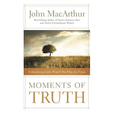 "Moments of Truth: Unleashing God's Word One Day at a Time" - "" ("MacArthur John F.")(Paperback