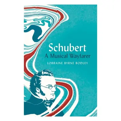 "Schubert: A Musical Wayfarer" - "" ("Bodley Lorraine Byrne")(Pevná vazba)