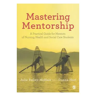 "Mastering Mentorship: A Practical Guide for Mentors of Nursing, Health and Social Care Students