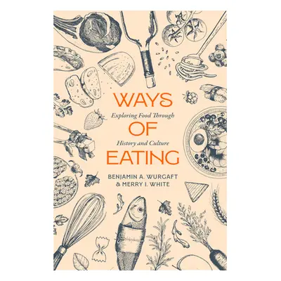 "Ways of Eating: Exploring Food Through History and Culture Volume 81" - "" ("Wurgaft Benjamin A