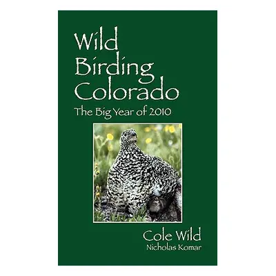 "Wild Birding Colorado: The Big Year of 2010" - "" ("Wild Cole")(Paperback)