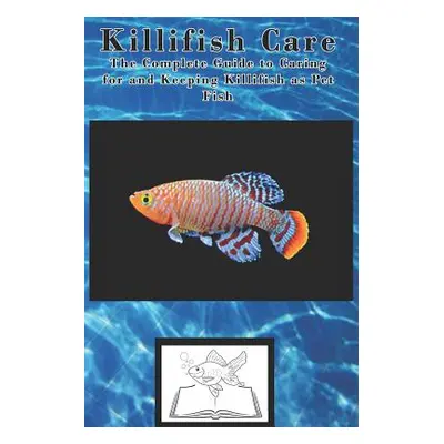 "Killifish Care: The Complete Guide to Caring for and Keeping Killifish as Pet Fish" - "" ("Jone