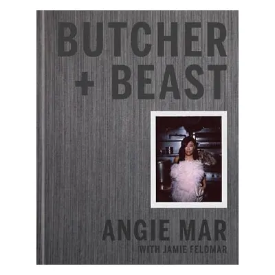 "Butcher and Beast: Mastering the Art of Meat: A Cookbook" - "" ("Mar Angie")(Pevná vazba)