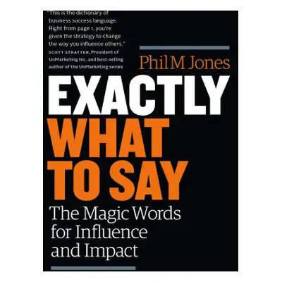 "Exactly What to Say: The Magic Words for Influence and Impact" - "" ("Jones Phil M.")(Paperback