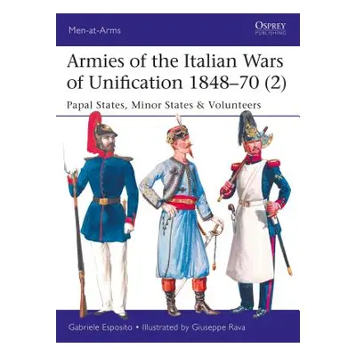 "Armies of the Italian Wars of Unification 1848-70 (2): Papal States, Minor States & Volunteers"