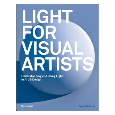 "Light for Visual Artists Second Edition: Understanding and Using Light in Art & Design" - "" ("