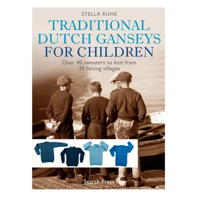 "Traditional Dutch Ganseys for Children: Over 40 Sweaters to Knit from 30 Fishing Villages" - ""