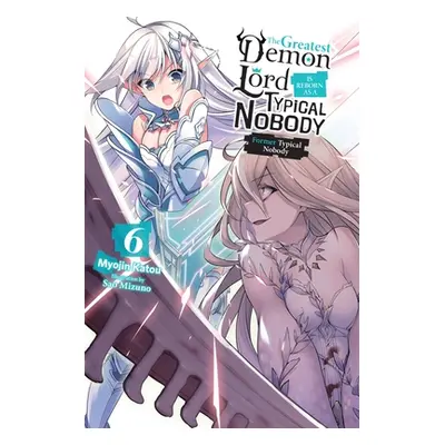 "The Greatest Demon Lord Is Reborn as a Typical Nobody, Vol. 6 (Light Novel): Former Typical Nob