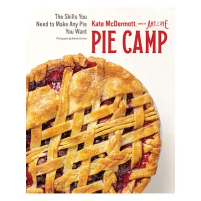 "Pie Camp: The Skills You Need to Make Any Pie You Want" - "" ("McDermott Kate")(Pevná vazba)