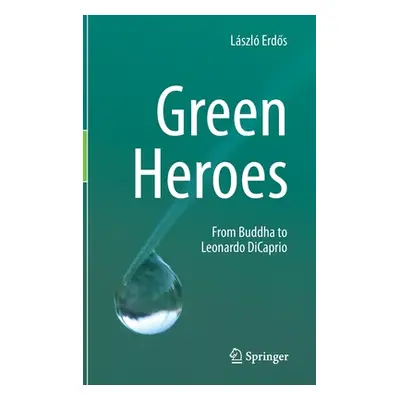 "Green Heroes: From Buddha to Leonardo DiCaprio" - "" ("Erdős Lszl")(Pevná vazba)