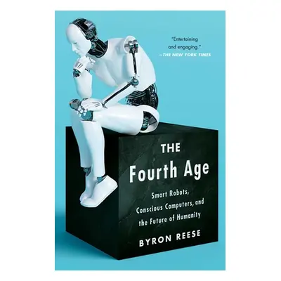 "The Fourth Age: Smart Robots, Conscious Computers, and the Future of Humanity" - "" ("Reese Byr