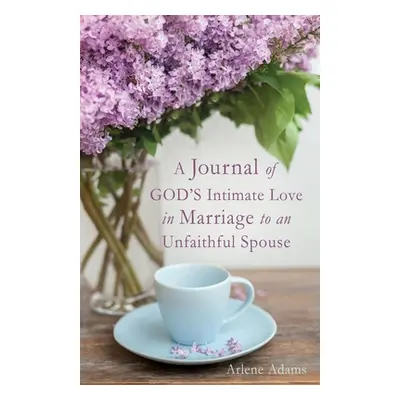 "A Journal of GOD'S Intimate Love in Marriage to an Unfaithful Spouse" - "" ("Adams Arlene")(Pap