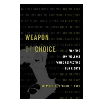 "Weapon of Choice: Fighting Gun Violence While Respecting Gun Rights" - "" ("Vars Fredrick E.")(