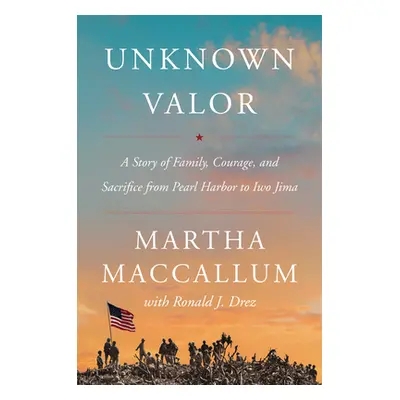 "Unknown Valor: A Story of Family, Courage, and Sacrifice from Pearl Harbor to Iwo Jima" - "" ("