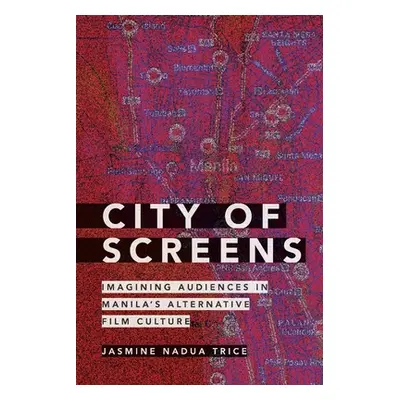 "City of Screens: Imagining Audiences in Manila's Alternative Film Culture" - "" ("Trice Jasmine