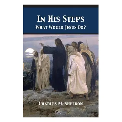 "In His Steps: What Would Jesus Do?" - "" ("Sheldon Charles Monroe")(Paperback)