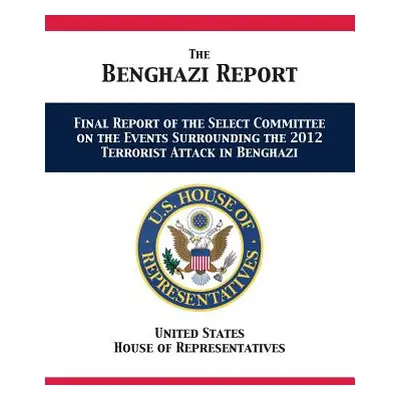 "The Benghazi Report: Final Report of the Select Committee on the Events Surrounding the 2012 Te