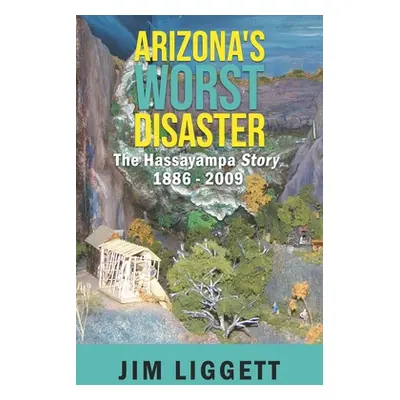 "Arizona's Worst Disaster: The Hassayampa Story 1886 - 2009" - "" ("Liggett Jim")(Paperback)